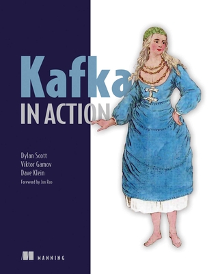Kafka in Action - Scott, Dylan, and Gamov, Viktor, and Klein