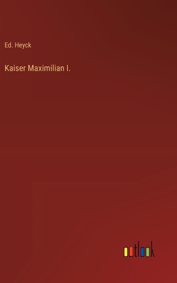 Kaiser Maximilian I. - Heyck, Ed