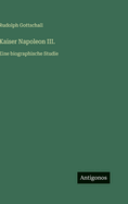 Kaiser Napoleon III.: Eine biographische Studie
