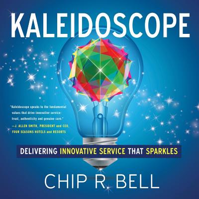 Kaleidoscope: Delivering Innovative Service That Sparkles - Bell, Chip R