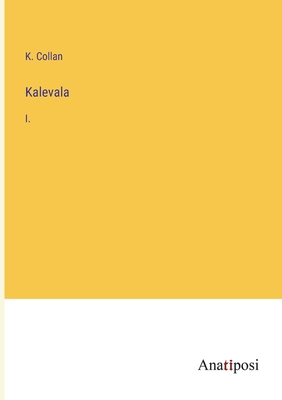 Kalevala: I. - Collan, K