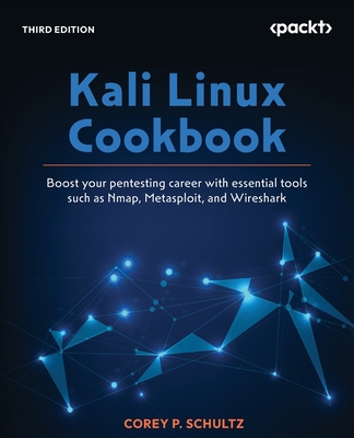 Kali Linux Cookbook: Boost your pentesting career with essential tools such as Nmap, Metasploit, and Wireshark - Schultz, Corey P.