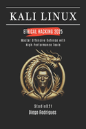 Kali Linux Ethical Hacking 2025: Master Offensive Defense with High-Performance Tools