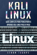 Kali Linux: Gu?a completa para principiantes aprende Kali Linux paso a paso (Libro En Espa�ol/Kali Linux Spanish Book Version)