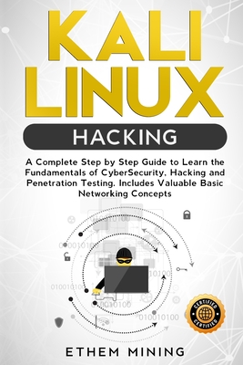 Kali Linux Hacking: A Complete Step by Step Guide to Learn the Fundamentals of Cyber Security, Hacking, and Penetration Testing. Includes Valuable Basic Networking Concepts - Mining, Ethem