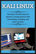 Kali Linux Series: The basics of Kali Linux for Hackers, Getting Started with Networking, Scripting, and cyber Security.
