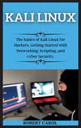 Kali Linux Series: The basics of Kali Linux for Hackers, Getting Started with Networking, Scripting, and cyber Security.