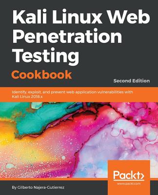 Kali Linux Web Penetration Testing Cookbook: Identify, exploit, and prevent web application vulnerabilities with Kali Linux 2018.x - Najera-Gutierrez, Gilberto