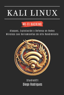 Kali Linux Wi-Fi Hacking: Ataques, Explotaci?n y Defensa en Redes Wireless con Herramientas de Alto Rendimiento