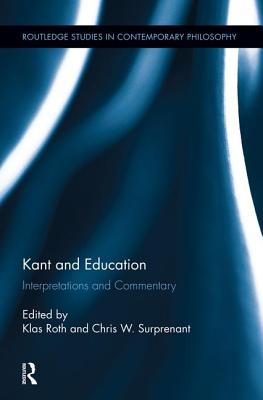 Kant and Education: Interpretations and Commentary - Roth, Klas (Editor), and Surprenant, Chris (Editor)