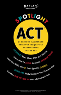 Kaplan Spotlight ACT: 25 Lessons Illuminate the Most Frequently Tested Topics