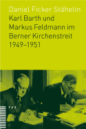 Karl Barth Und Markus Feldmann Im Berner Kirchenstreit 1949-1951