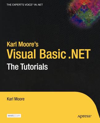 Karl Moore's Visual Basic .Net: The Tutorials - Moore, Karl, Professor