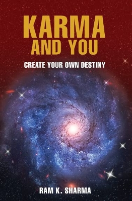 Karma and You: Create Your Own Destiny - K. Sharma, Ram