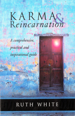 Karma & Reincarnation: A Comprehensive, Practical and Inspirational Guide - White, Ruth