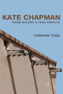 Kate Chapman: Adobe Builder in 1930s Santa Fe