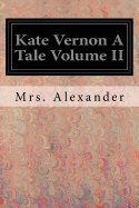 Kate Vernon: A Tale. Volume. II