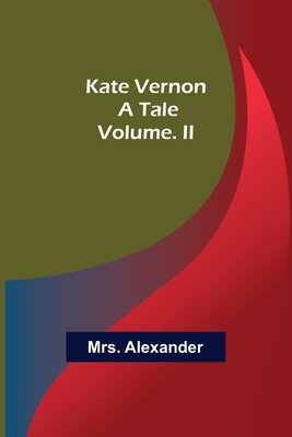 Kate Vernon: A Tale. Volume. II - Alexander, Mrs.