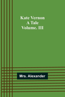 Kate Vernon: A Tale. Volume. III - Alexander, Mrs.