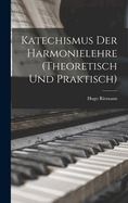 Katechismus Der Harmonielehre (Theoretisch Und Praktisch)