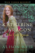 Katherine of Aragon, the True Queen