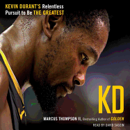 Kd: Kevin Durant's Relentless Pursuit to Be the Greatest