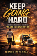 Keep Going Hard: A memoir reminding you that failure is not an option