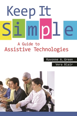 Keep It Simple: A Guide to Assistive Technologies - Green, Ravonne A, and Blair, Vera