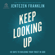 Keep Looking Up: 40 Days to Building Your Trust in God