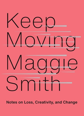 Keep Moving: Notes on Loss, Creativity, and Change - Smith, Maggie