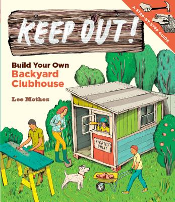 Keep Out!: Build Your Own Backyard Clubhouse: A Step-By-Step Guide - Mothes, Lee