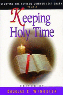 Keeping Holy Time Year a: Studying the Revised Common Lectionary