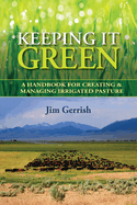 Keeping It Green: A Handbook for Creating & Managing Irrigated Pasture