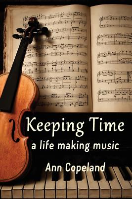 Keeping Time: A Life Making Music - Copeland, Ann