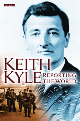 Keith Kyle, Reporting the World - Kyle, Keith