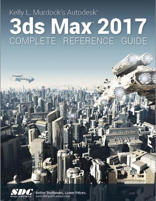 Kelly L. Murdock's Autodesk 3ds Max 2017 Complete Reference Guide - Murdoch, Kelly