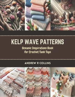 Kelp Wave Patterns: Oceanic Inspirations Book for Crochet Tank Tops - Collins, Andrew R