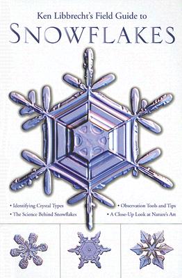 Ken Libbrecht's Field Guide to Snowflakes - Libbrecht, Kenneth