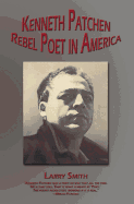 Kenneth Patchen: Rebel Poet in America