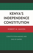 Kenya's Independence Constitution: Constitution-Making and End of Empire