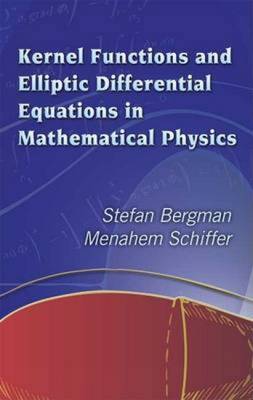Kernel Functions and Elliptic Differential Equations in Mathematical Physics - Bergman, Stefan, and Schiffer, Menahem