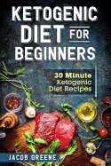 Ketogenic Diet for Beginners: 30 Minute Ketogenic Diet Recipes