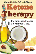 Ketone Therapy: The Ketogenic Cleanse and Anti-Aging Diet