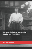 Ketsugo Goju-Ryu Karate-Do - Shodai Jay Trombley