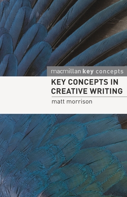 Key Concepts in Creative Writing - Morrison, Matt