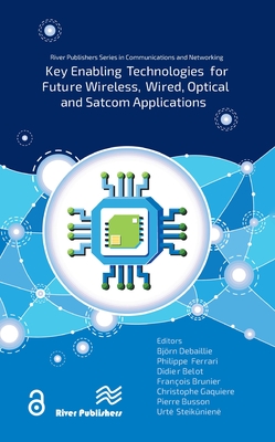 Key enabling technologies for future wireless, wired, optical and satcom applications - Debaillie, Bj�rn (Editor), and Ferrari, Philippe (Editor), and Belot, Didier (Editor)