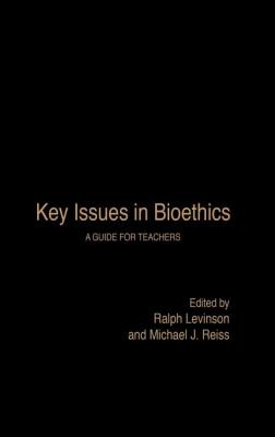 Key Issues in Bioethics: A Guide for Teachers - Levinson, Ralph (Editor), and Reiss, Michael (Editor)