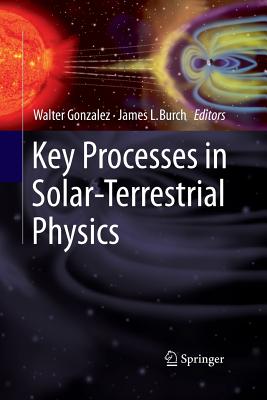 Key Processes in Solar-Terrestrial Physics - Gonzalez, Walter (Editor), and Burch, James L (Editor)