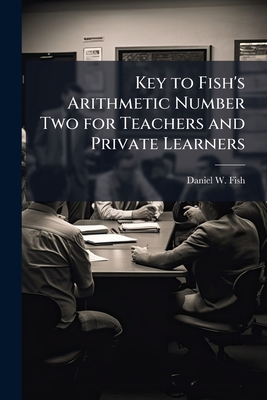 Key to Fish's Arithmetic Number Two for Teachers and Private Learners - Fish, Daniel W