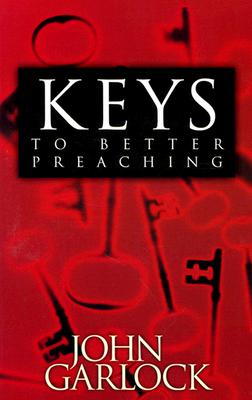Keys to Better Preaching - Garlock, John